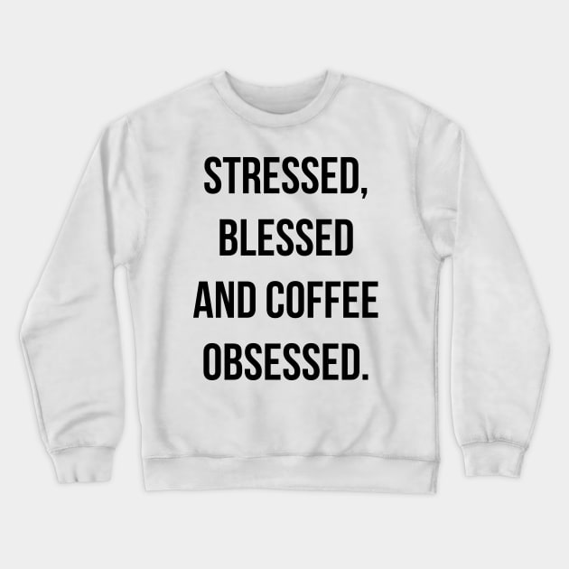 Stressed, blessed and Coffee Obsessed Crewneck Sweatshirt by MaNiaCreations